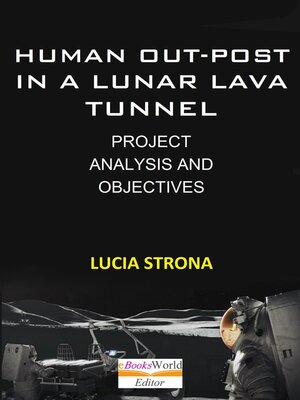 cover image of Human Out-Post in a Lunar Lava Tunnel. Project, Analysis and Objectives